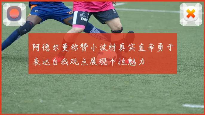 阿德尔曼称赞小波特真实直率勇于表达自我观点展现个性魅力