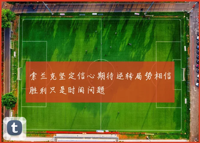 索兰克坚定信心期待逆转局势相信胜利只是时间问题