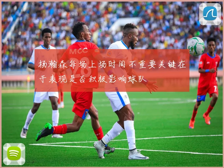 杨瀚森每场上场时间不重要关键在于表现是否积极影响球队