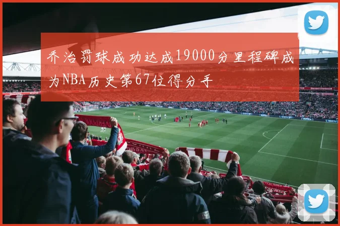 乔治罚球成功达成19000分里程碑成为NBA历史第67位得分手