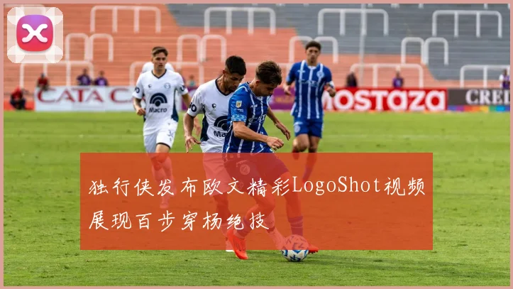 独行侠发布欧文精彩LogoShot视频展现百步穿杨绝技