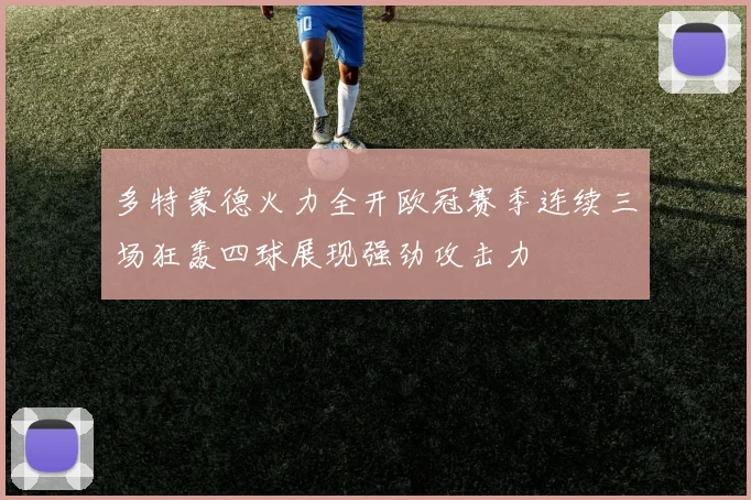 多特蒙德火力全开欧冠赛季连续三场狂轰四球展现强劲攻击力