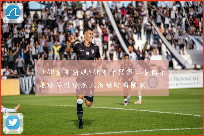 IFAB发布新规VAR可干预第二黄牌和角球界外球换人离场时间限制